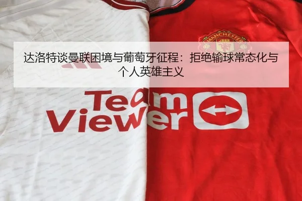 达洛特谈曼联困境与葡萄牙征程：拒绝输球常态化与个人英雄主义 | AYXSPORTS
